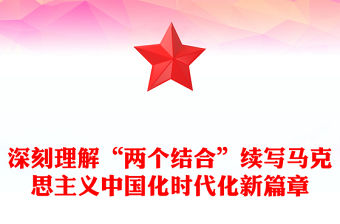 2022深刻理解“兩個結合”續寫馬克思主義中國化時代化新篇章PPT簡約大氣黨建風黨員干部學習教育專題黨課黨建課件(講稿)