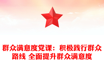 群眾滿意度黨課：積極踐行群眾路線 全面提升群眾滿意度