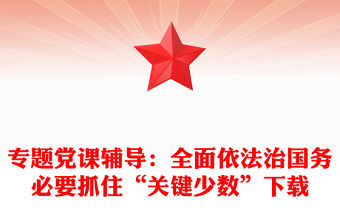 專題黨課輔導：全面依法治國務必要抓住“關鍵少數”下載