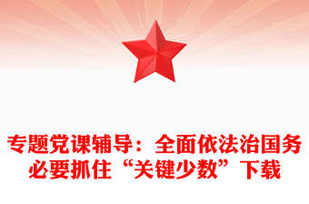 專題黨課輔導(dǎo)：全面依法治國(guó)務(wù)必要抓住“關(guān)鍵少數(shù)”下載