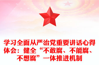 學習全面從嚴治黨重要講話心得體會：健全“不敢腐、不能腐、不想腐”一體推進機制