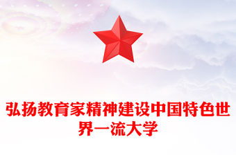 2023弘揚教育家精神建設中國特色世界一流大學PPT大氣精美風黨員干部學習教育專題黨課課件(講稿)