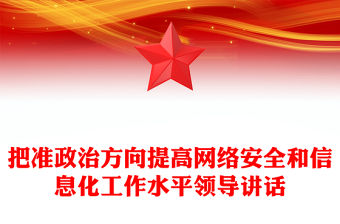 把準(zhǔn)政治方向提高網(wǎng)絡(luò)安全和信息化工作水平領(lǐng)導(dǎo)講話