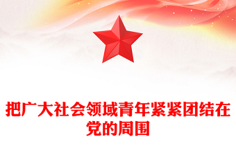 2023把廣大社會(huì)領(lǐng)域青年緊緊團(tuán)結(jié)在黨的周圍PPT簡(jiǎn)約風(fēng)五年來(lái)共青團(tuán)聯(lián)系服務(wù)引領(lǐng)社會(huì)領(lǐng)域青年工作綜述專題團(tuán)課課件(講稿)