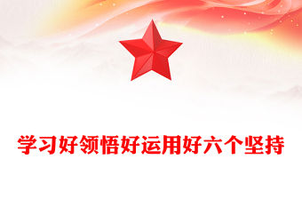 2022學(xué)習(xí)好領(lǐng)悟好運(yùn)用好六個(gè)堅(jiān)持PPT紅色精美風(fēng)黨員干部學(xué)習(xí)教育專題黨課課件模板(講稿)