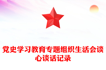 黨史學(xué)習(xí)教育專題組織生活會(huì)談心談話記錄
