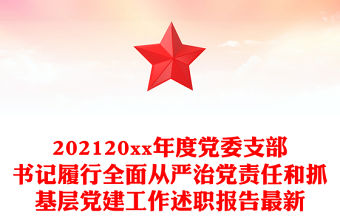 202120xx年度黨委支部書記履行全面從嚴治黨責任和抓基層黨建工作述職報告最新
