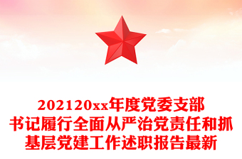 202120xx年度黨委支部書記履行全面從嚴(yán)治黨責(zé)任和抓基層黨建工作述職報(bào)告最新