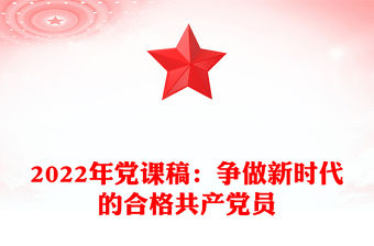 2022年黨課稿：爭做新時代的合格共產黨員