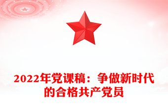 2022年黨課稿：爭做新時代的合格共產(chǎn)黨員