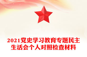2021黨史學習教育專題民主生活會個人對照檢查材料