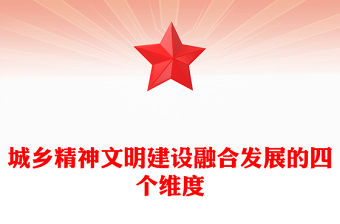 2023城鄉精神文明建設融合發展的四個維度ppt紅色創意推進城鄉精神文明建設融合發展黨政機關黨組織黨員學習培訓黨課課件(講稿)