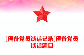 [預備黨員談話記錄]預備黨員談話題目