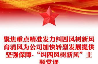聚焦重點(diǎn)精準(zhǔn)發(fā)力糾四風(fēng)樹新風(fēng)育清風(fēng)為公司加快轉(zhuǎn)型發(fā)展提供堅(jiān)強(qiáng)保障-“糾四風(fēng)樹新風(fēng)”主題黨課