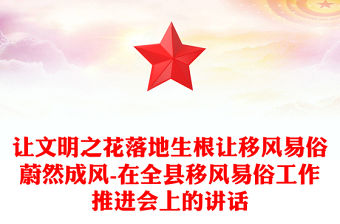 讓文明之花落地生根讓移風易俗蔚然成風-在全縣移風易俗工作推進會上的講話