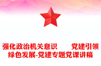 強化政治機關意識??黨建引領綠色發展-黨建專題黨課講稿