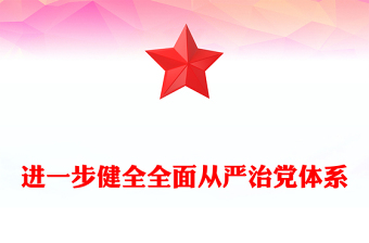 進一步健全全面從嚴治黨體系PPT紅色精美黨的建設黨課課件(講稿)