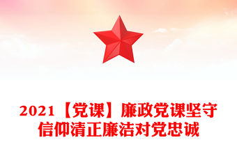 2021【黨課】廉政黨課堅(jiān)守信仰清正廉潔對(duì)黨忠誠(chéng)