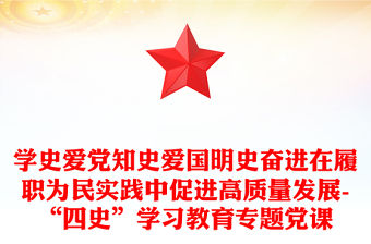 學史愛黨知史愛國明史奮進在履職為民實踐中促進高質量發展-“四史”學習教育專題黨課