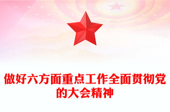 2023做好六方面重點(diǎn)工作全面貫徹黨的大會(huì)精神PPT大氣黨政風(fēng)學(xué)習(xí)重要文章專題黨課課件模板下載(講稿)