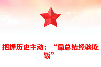 把握歷史主動(dòng)：“靠總結(jié)經(jīng)驗(yàn)吃飯”ppt華美黨政中國(guó)共產(chǎn)黨由弱變強(qiáng)的法寶主題黨課(講稿)