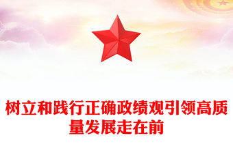 樹立和踐行正確政績觀引領高質量發展走在前PPT全心全意為人民服務為民造福黨員學習黨課(講稿)