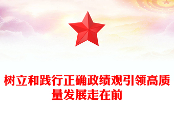 樹(shù)立和踐行正確政績(jī)觀引領(lǐng)高質(zhì)量發(fā)展走在前PPT全心全意為人民服務(wù)為民造福黨員學(xué)習(xí)黨課(講稿)