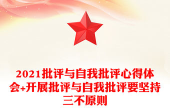 2021批評(píng)與自我批評(píng)心得體會(huì)+開展批評(píng)與自我批評(píng)要堅(jiān)持三不原則