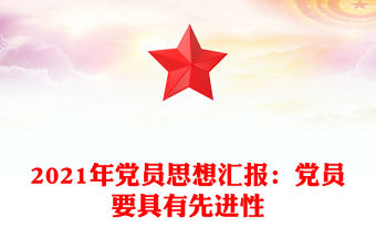 2021年黨員思想匯報：黨員要具有先進性
