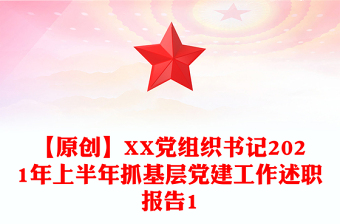 【原創(chuàng)】XX黨組織書記2021年上半年抓基層黨建工作述職報告1