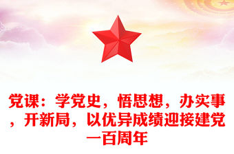 黨課：學黨史，悟思想，辦實事，開新局，以優異成績迎接建黨一百周年