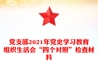 黨支部2021年黨史學習教育組織生活會“四個對照”檢查材料