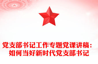黨支部書記工作專題黨課講稿：如何當好新時代黨支部書記