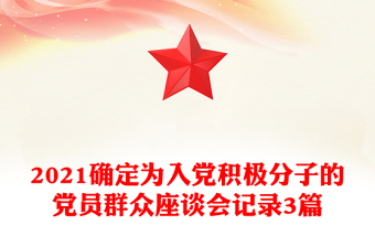 2021確定為入黨積極分子的黨員群眾座談會記錄3篇