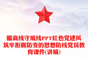 瞄高線守底線PPT紅色黨建風筑牢拒腐防變的思想防線黨員教育課件(講稿)