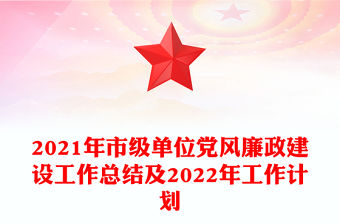 2021年市級單位黨風廉政建設工作總結及2022年工作計劃