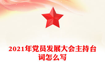 2021年黨員發(fā)展大會主持臺詞怎么寫