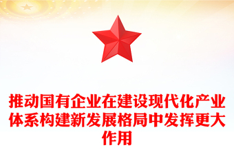 推動國有企業(yè)在建設(shè)現(xiàn)代化產(chǎn)業(yè)體系構(gòu)建新發(fā)展格局中發(fā)揮更大作用國企黨課PPT課件(講稿)
