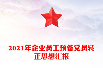 2021年企業員工預備黨員轉正思想匯報