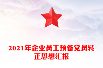2021年企業(yè)員工預(yù)備黨員轉(zhuǎn)正思想?yún)R報(bào)