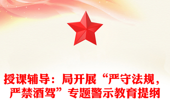 授課輔導(dǎo)：局開展“嚴(yán)守法規(guī)，嚴(yán)禁酒駕”專題警示教育提綱