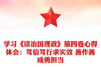 學(xué)習(xí)《談治國(guó)理政》第四卷心得體會(huì)：篤信篤行求實(shí)效 善作善成勇?lián)?dāng)