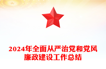2024年全面從嚴(yán)治黨和黨風(fēng)廉政建設(shè)工作總結(jié)PPT黨建模板(講稿)