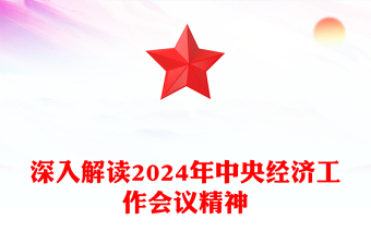 深入解讀2024年中央經(jīng)濟工作會議精神PPT課件下載(講稿)