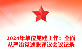 2024年單位黨建工作：全面從嚴治黨述職評議會議記錄模板