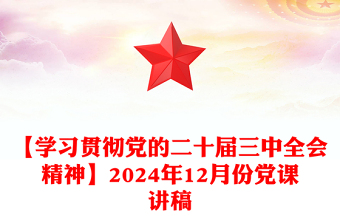 【學(xué)習(xí)貫徹黨的二十屆三中全會(huì)精神】2024年12月份黨課稿子