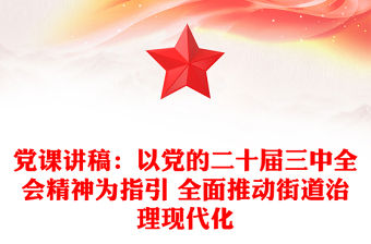 黨課稿子：以黨的二十屆三中全會精神為指引 全面推動街道治理現(xiàn)代化