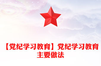 【黨紀學習教育】黨紀學習教育主要做法范文