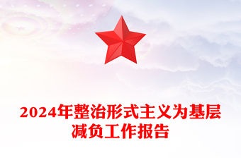 2024年整治形式主義為基層減負工作報告范文
