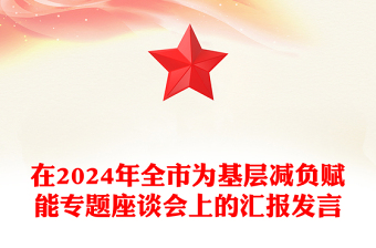 在2024年全市為基層減負(fù)賦能專題座談會上的匯報范文發(fā)言